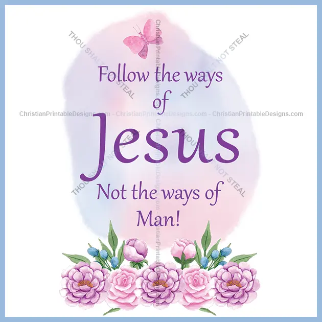 Follow the ways of Jesus not Man Image - ChristianPrintableDesigns.com