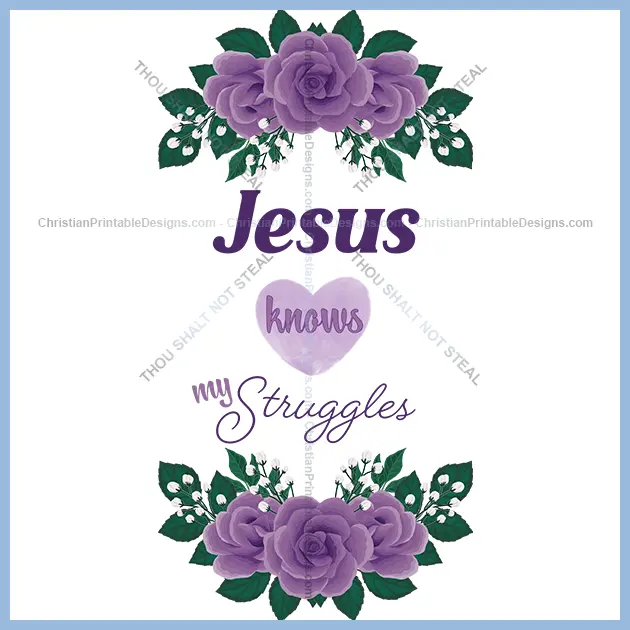 Jesus knows my stuggles - ChristianPrintableDesigns.com