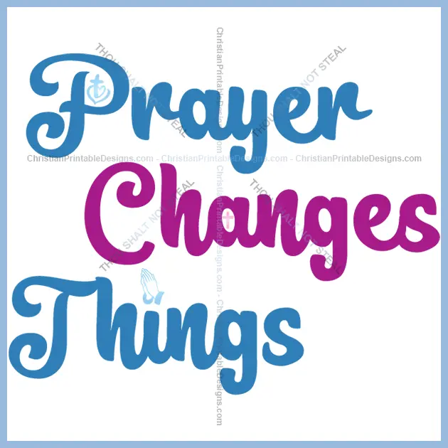 Prayer changes things design image - ChristianPrintableDesigns.com